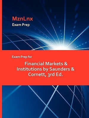 Exam Prep for Financial Markets & Institutions by Saunders & Cornett, 3rd Ed. by Mznlnx