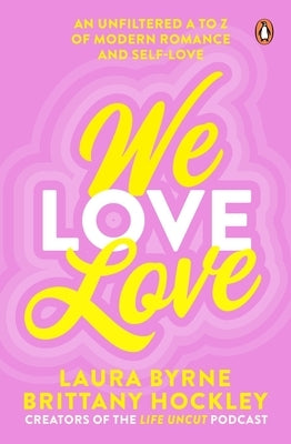 We Love Love: An Unfiltered A to Z of Modern Romance and Self-Love by Byrne, Laura