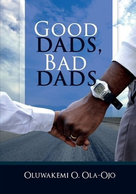 Good Dads, Bad Dads by Ola-Ojo, Oluwakemi O.