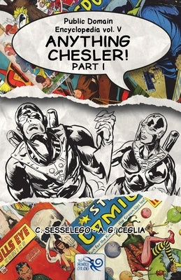 Public Domain Encyclopedia Vol. V: Anything Chesler! - Part I by Ceglia, A. G.