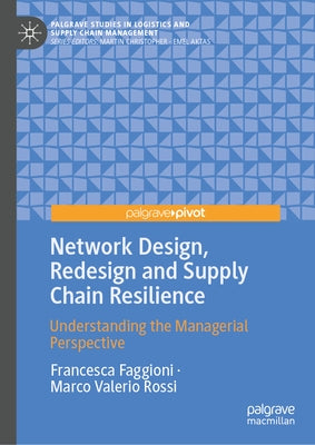 Network Design, Redesign and Supply Chain Resilience: Understanding the Managerial Perspective by Faggioni, Francesca