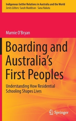 Boarding and Australia's First Peoples: Understanding How Residential Schooling Shapes Lives by O'Bryan, Marnie
