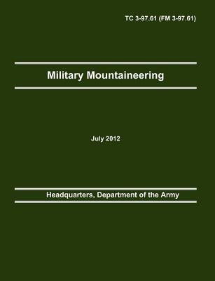 Military Mountaineering: The Official U.S. Army Training Manual TC 3-97.61 (FM 3-97.61) by Headquarters, Department Of the Army
