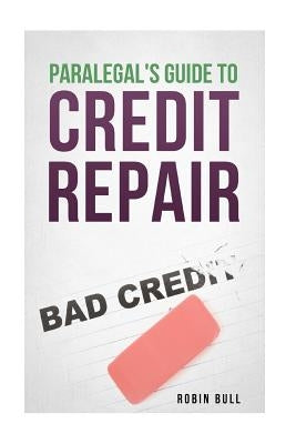 Paralegal's Guide to Credit Repair by Bull, Robin