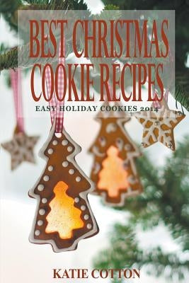Best Christmas Cookie Recipes: Easy Holiday Cookies 2014 by Cotton, Katie