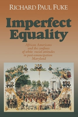 Imperfect Equality: African Americans and the Confines of White Ideology in Post-Emancipation Maryland. by Fuke, Richard