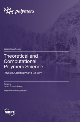 Theoretical and Computational Polymers Science: Physics, Chemistry and Biology by Roman, Hector Eduardo