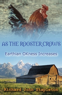 As the Rooster Crows Earthian OKness Increases by Stapleton, Richard John