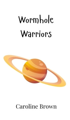 Wormhole Warriors by Brown, Caroline
