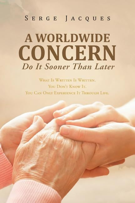 A Worldwide Concern: What Is Written Is Written. You Don't Know It. You Can Only Experience It Through Life. by Jacques, Serge