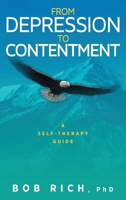 From Depression to Contentment: A Self-Therapy Guide by Rich, Bob