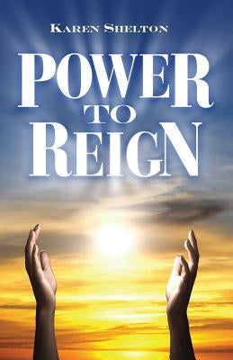 Power To Reign by Shelton, Karen