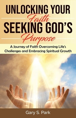 Unlocking Your Faith Seeking God's Purpose by Park, Gary S.
