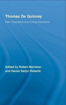 Thomas De Quincey: New Theoretical and Critical Directions by Morrison, Robert