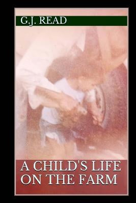 A Child's Life On The Farm: A True Story For Children by Read, G. J.