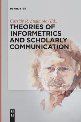 Theories of Informetrics and Scholarly Communication by Sugimoto, Cassidy R.