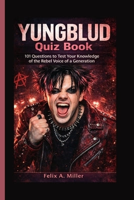 Yungblud Quiz Book: 101 Questions to Test Your Knowledge of the Rebel Voice of a Generation by A. Miller, Felix