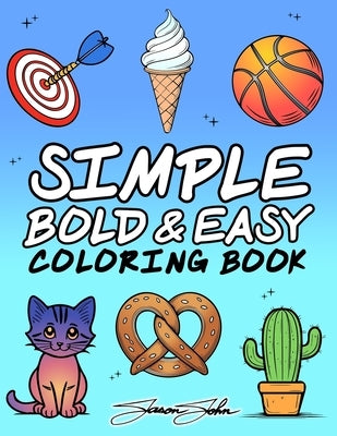 Simple Bold Easy Coloring Book: 123 Large Print Designs For Adults, Kids, Seniors And Beginners by John, Jason