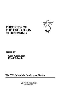 theories of the Evolution of Knowing: the T.c. Schneirla Conferences Series, Volume 4 by Greenberg, Gary