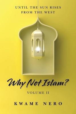 Why Not Islam?: Volume Ii by Nero, Kwame