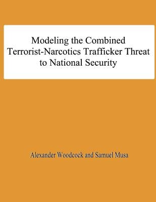 Modeling the Combined Terrorist-Narcotics Trafficker Threat to National Security by Musa, Samuel