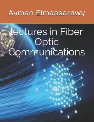 lectures in Fiber Optic Communications by Elmaasarawy, Ayman