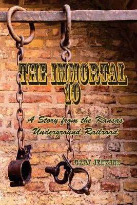 The Immortal 10: A Story from the Kansas Underground Railroad by Jenkins, Gary