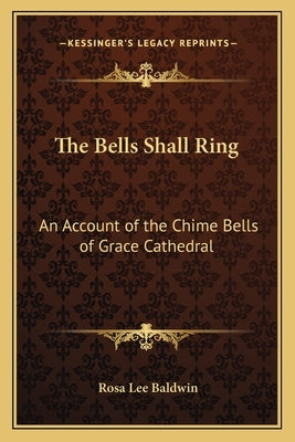 The Bells Shall Ring: An Account of the Chime Bells of Grace Cathedral by Baldwin, Rosa Lee