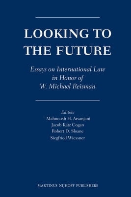 Looking to the Future: Essays on International Law in Honor of W. Michael Reisman by Arsanjani, Mahnoush H.