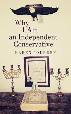 Why I Am an Independent Conservative by Jourden, Karen