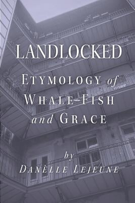 Landlocked: Etymology of Whale Fish and Grace by LeJeune, Danelle