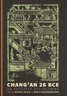 Chang'an 26 Bce: An Augustan Age in China by Nylan, Michael