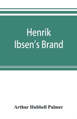 Henrik Ibsen's Brand by Hubbell Palmer, Arthur