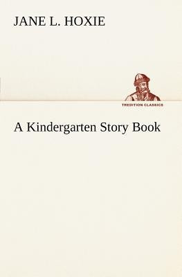 A Kindergarten Story Book by Hoxie, Jane L.