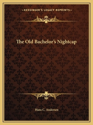 The Old Bachelor's Nightcap by Andersen, Hans Christian