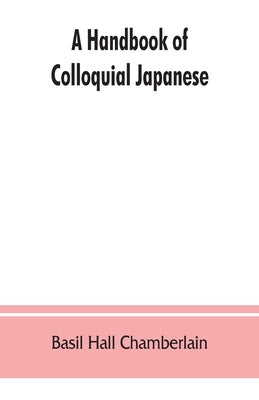 A handbook of colloquial Japanese by Hall Chamberlain, Basil