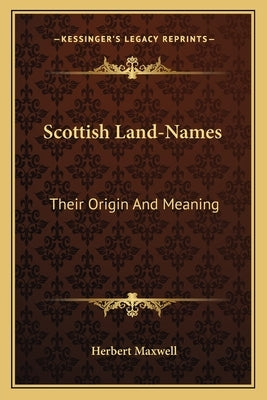 Scottish Land-Names: Their Origin and Meaning by Maxwell, Herbert
