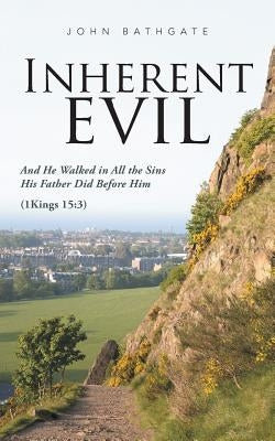 Inherent Evil: And He Walked in All the Sins His Father Did Before Him (1 Kings 15:3) by Bathgate, John