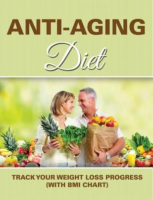 Anti-Aging Diet: Track Your Weight Loss Progress (with BMI Chart) by Speedy Publishing LLC