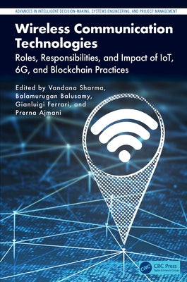 Wireless Communication Technologies: Roles, Responsibilities, and Impact of IoT, 6G, and Blockchain Practices by Sharma, Vandana