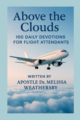Above the Clouds: 100 Daily Devotions For Flight Attendants by Weathersby, Melissa