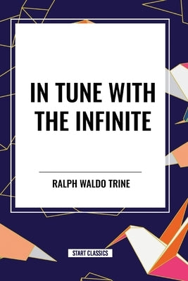 In Tune with the Infinite by Waldo Trine, Ralph
