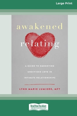 Awakened Relating: A Guide to Embodying Undivided Love in Intimate Relationships (16pt Large Print Format) by Lumiere, Lynn Marie