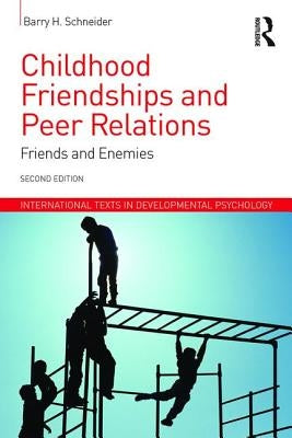 Childhood Friendships and Peer Relations: Friends and Enemies by Schneider, Barry