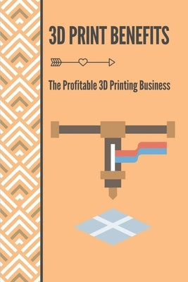 3D Print Benefits: The Profitable 3D Printing Business: 3D Printing Maunufacture by Fenoff, Kena