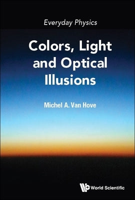 Everyday Physics: Colors, Light and Optical Illusions by Van Hove, Michel A.