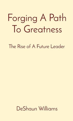 Forging A Path To Greatness: The Rise of A Future Leader by Williams