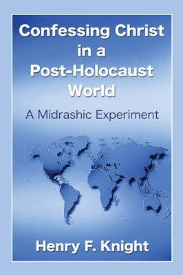 Confessing Christ in a Post-Holocaust World by Knight, Henry F.