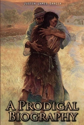 A Prodigal Biography by Garcia, Justin James