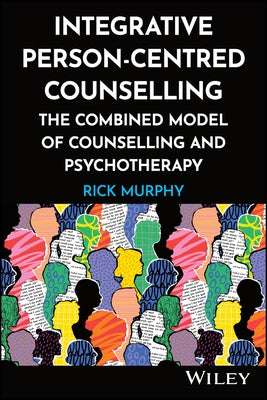Integrative Person-Centred Counselling: The Combined Model of Counselling and Psychotherapy by Murphy, Rick